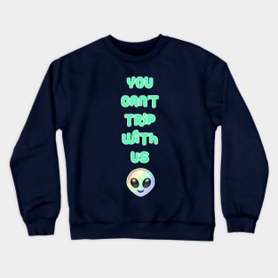 You Can't Trip With Us Alien Crewneck Sweatshirt